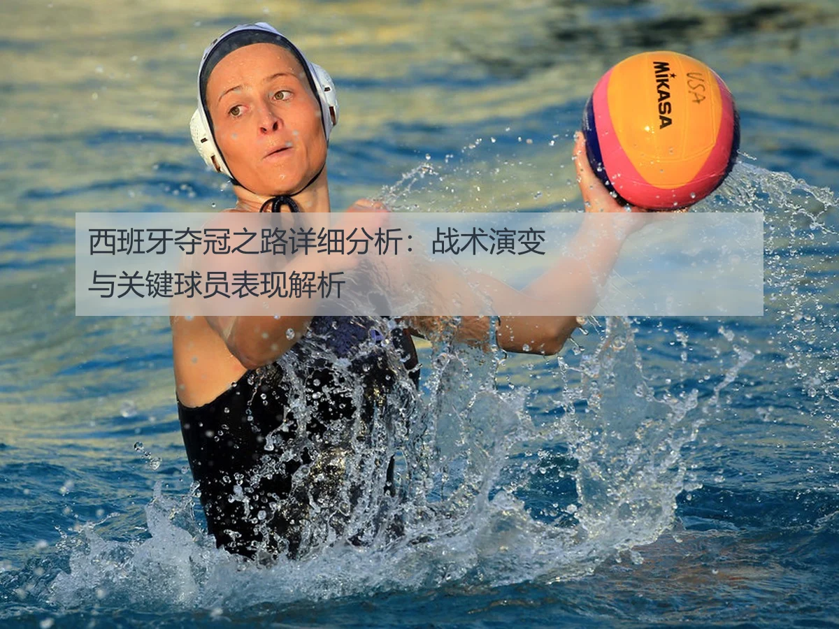 西班牙夺冠之路详细分析:战术演变与关键球员表现解析